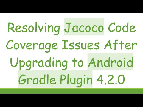 Resolving Jacoco Code Coverage Issues After Upgrading to Android Gradle Plugin 4.2.0