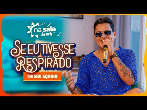 Thiago Aquino - Se Eu Tivesse Respirado - Na Sala Beach