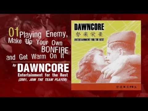 Dawncore - Playing Enemy, Make Up Your Own Bonfire and Get Warm on It