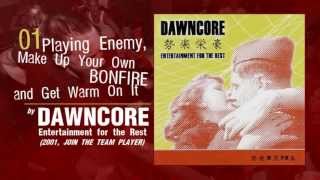 Dawncore - Playing Enemy, Make Up Your Own Bonfire and Get Warm on It