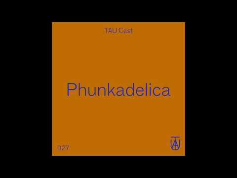 Phunkadelica x TAU Cast 027