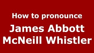 How to pronounce James Abbott Mcneill Whistler