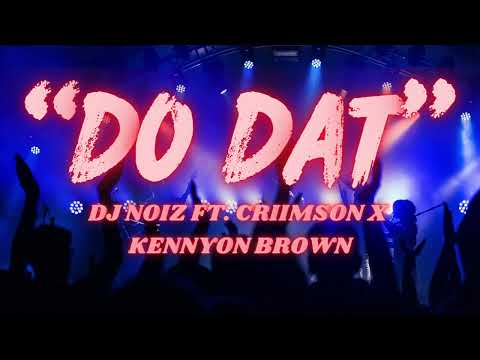 DO DAT - DJ NOIZ FT CRIIMSON X KENNYON BROWN