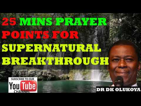 25 MINS PRAYER POINTS FOR SUPERNATURAL BREAKTHROUGH. DR OLUKOYA