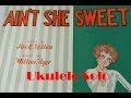 Aint She Sweet Ukulele Solo