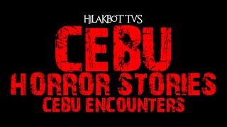 CEBU ENCOUNTERS: CEBU HORROR STORIES | True Horror Story | Philippine Ghost Stories | HILAKBOT TV