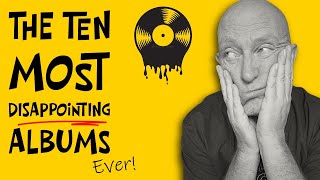 The TEN Most DISAPPOINTING Albums ... Ever!