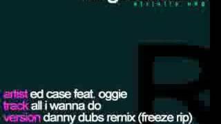Ed Case feat. Oggie - All I Wanna Do (Danny Dubs Remix)