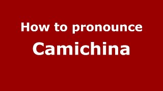 How to pronounce Camichina
