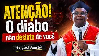 ATENÇÃO! O Diabo Não Desiste de Você | Pe. José Augusto