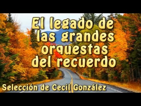 EL LEGADO DE LAS GRANDES ORQUESTAS DE ANTAÑO Selección de | Musica De Cecil Gonzalez