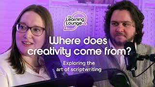 The Learning Lounge podcast: Where does creativity come from? Exploring the art of scriptwriting