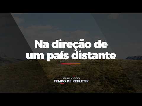 [Tempo de Refletir] Na direção de um país distante