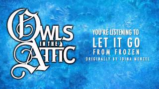 Owls in the Attic - Let it Go (Frozen Cover)