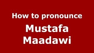 How to pronounce Mustafa Maadawi