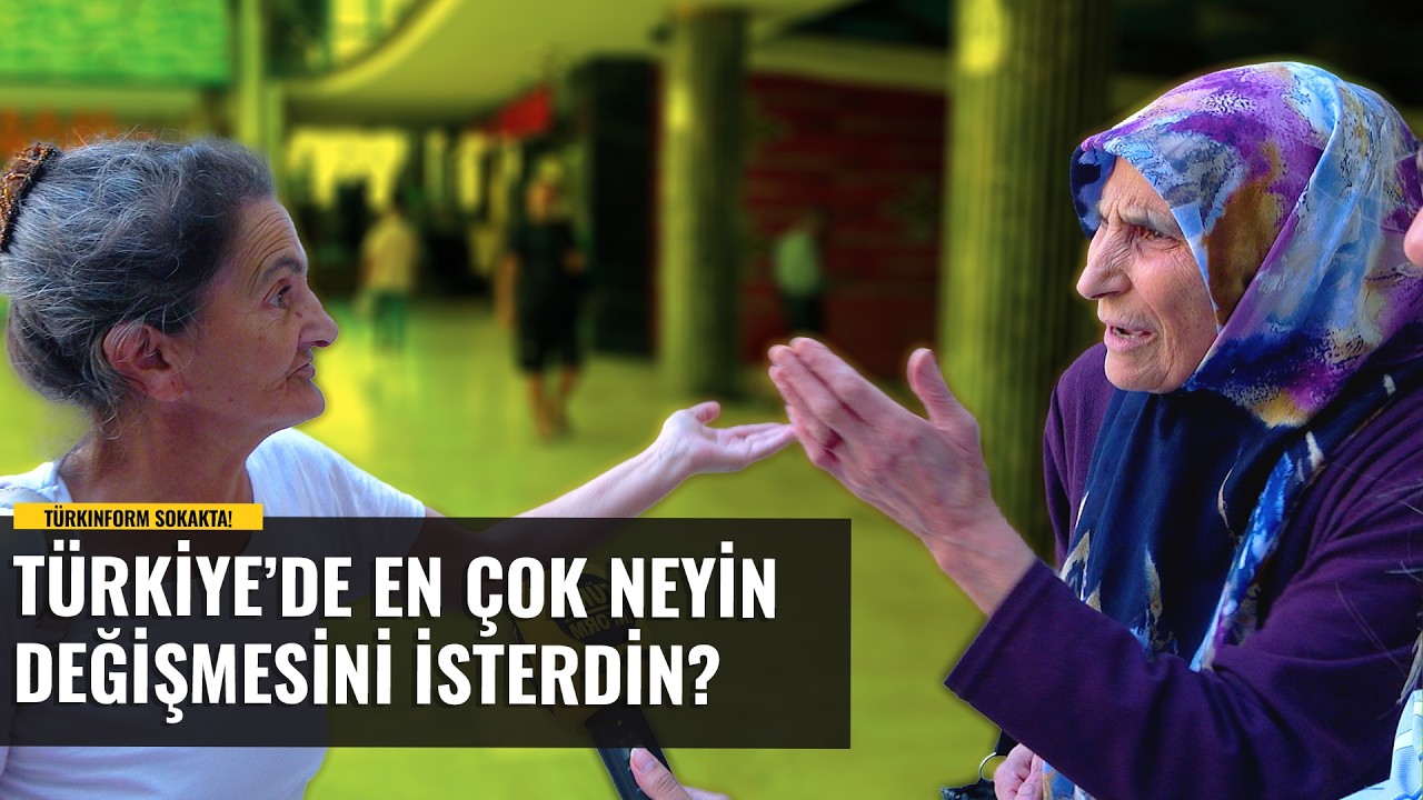 Türkiye 'de En Çok Neyin Değişmesini İstersiniz - TürkInformSokakta