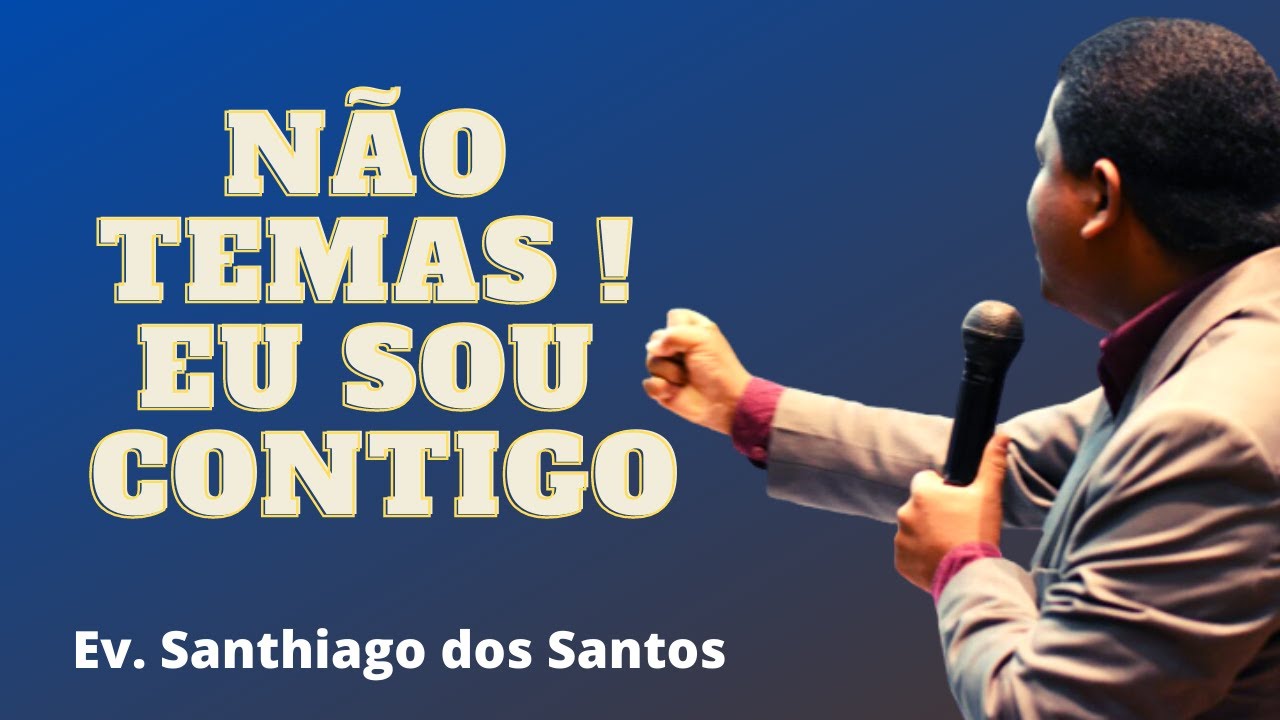 Não temas Eu sou contigo // Ev. Santiago dos Santos