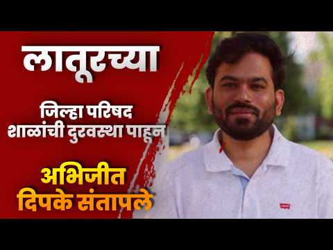 लातूरच्या जिल्हा परिषद शाळांची दुरवस्था पाहून अभिजीत दिपके संतापले दादा भुसेंच्या राजीनाम्याची मागणी