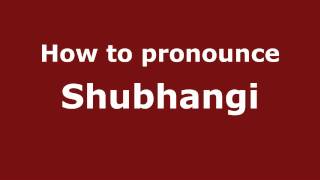 How to pronounce Shubhangi