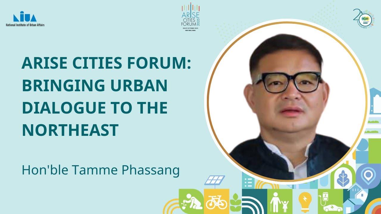 Addressing Unique Urban Challenges of Northeast India | Hon'ble Tamme Phassang | ARISE Forum 2025