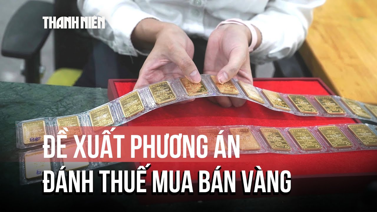 Đề xuất 3 phương án đánh thuế mua bán vàng