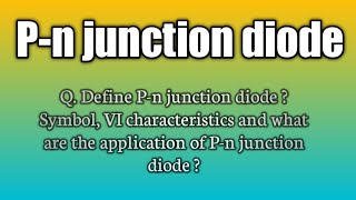 Q.Define P-n junction diode ? Symbol, VI characteristics and application of P-n junction diode ?