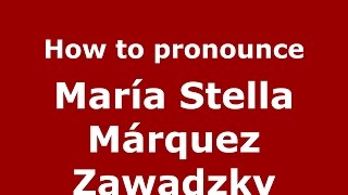 How to pronounce María Stella Márquez Zawadzky
