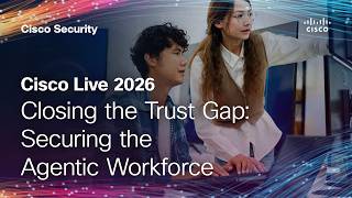 Closing the Trust Gap: Securing the Agentic Workforce | Cisco Live 2026