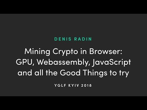 MINING CRYPTO IN BROWSER: GPU, WEBASSEMBLY, JAVASCRIPT AND ALL THE GOOD THINGS TO TRY by Denis Radin