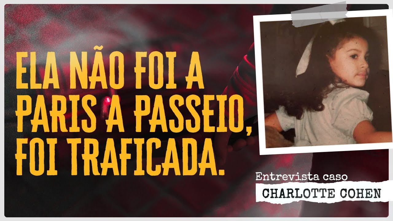 CASO CHARLOTTE / ISABELLA DOS SANTOS: “EU NÃO FUI PARA PARIS, EU FUI LEVADA PARA AQUELAS PESSOAS"