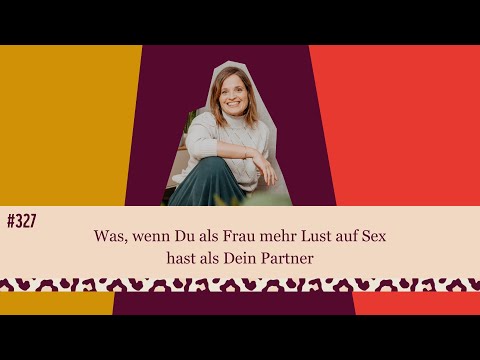 #327 Was, wenn Du als Frau mehr Lust auf Sex hast als Dein Partner - Da ist Gold drin
