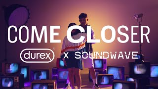 Durex x Soundwave Come Closer...