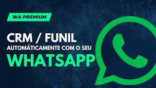 Transforme seu Whatsapp em um CRM/Funil de vendas automaticamente com o WA Premium