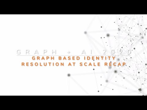 Graph + AI 2020 Recap - Graph Based Identity Resolution at Scale