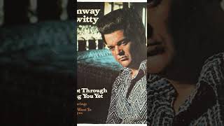 I'M  NOT THROUGH  LOVING YOU YET #conwaytwitty #countrymusic