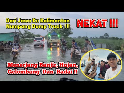 nekat-dari-jawa-ke-kalimantan-numpang-dump-truck-melewati-banjir-hujan-gelombang-dan-badai