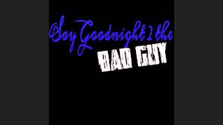 Kayoz - Say Goodnight 2 The Bad Guy