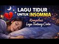 Lagu Tidur Untuk Insomnia Kompilasi Lagu Tentang Cinta Paling Menyayat Hati