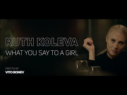 Ruth Koleva - What you say to a girl? (Official Video)