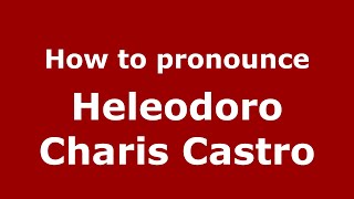How to pronounce Heleodoro Charis Castro