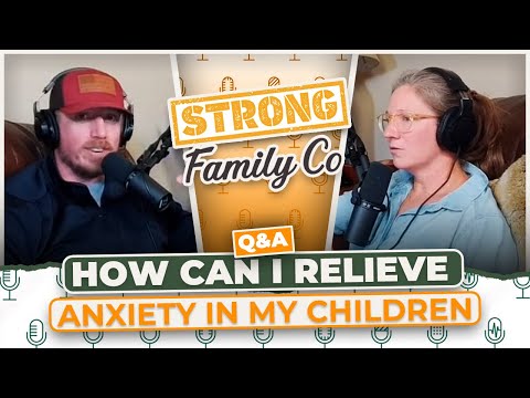 Relieving Anxiety in Children | Strategies and Tactics | The Strong Family Project Q&A