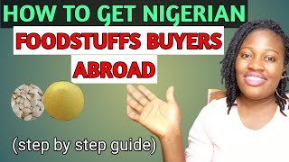 How to get NIGERIAN FOODSTUFFS BUYERS ABROAD for your EXPORT BUSINESS ||  Nigerian food items buyers