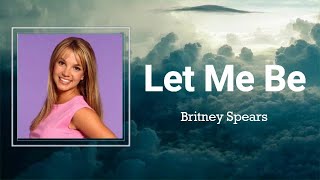 Britney Spears - Let Me Be (Lyrics) 🎵