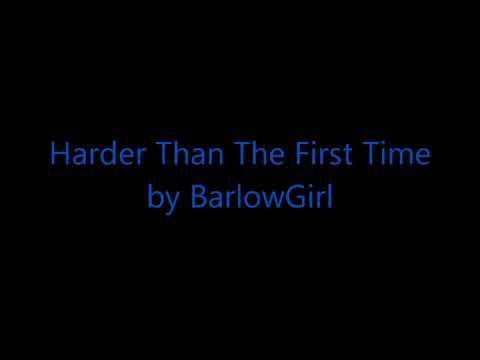 Harder Than The First Time - Barlowgirl