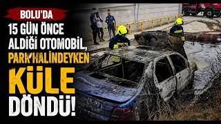  Boluda 15 Gün Önce Aldığı Otomobil, Park Halindeyken Küle Döndü