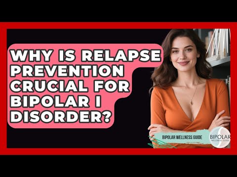 Why Is Relapse Prevention Crucial For Bipolar I Disorder? - Bipolar Wellness Guide