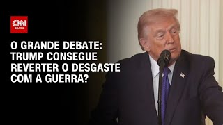 Vídeo: Trump consegue reverter desgaste com guerra no Irã? | O GRANDE DEBATE