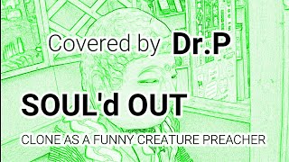 【SOUL'd OUT 練習047】 CLONE AS A FUNNY CREATURE PREACHER