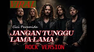 Download lagu VIRAL!! JANGAN TUNGGU LAMA LAMA - Cici paramida - ROCK COVER VERSION mp3