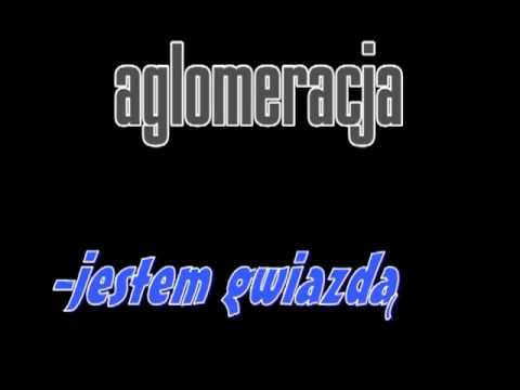 AGLOMERACJA - jestem gwiazdą